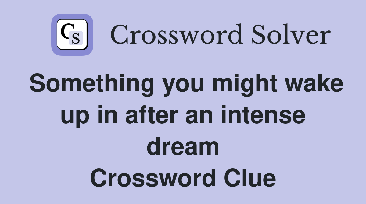 Something you might wake up in after an intense dream Crossword Clue